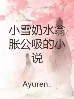 小雪奶水翁胀公吸的小说封面