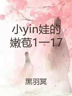 小yin娃的嫩苞1一17封面